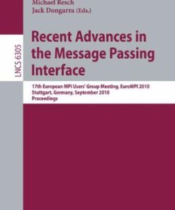 [PDF] Recent Advances in the Message Passing Interface: 17th European MPI Users? Group Meeting, EuroMPI 2010, Stuttgart, Germany, September 12-15, 2010. Proceedings Paul Sack, William Gropp (auth.), Rainer Keller, Edgar Gabriel, Michael Resch, Jack Dongarra (eds.)