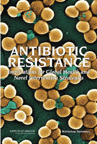 {PDF} Antibiotic Resistance: Implications for Global Health and Novel Intervention Strategies: Workshop Summary Forum on Microbial Threats, Institute of Medicine