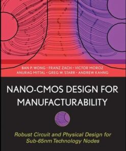 {pdf} Nano-CMOS Design for Manufacturabililty: Robust Circuit and Physical Design for Sub-65 nm Technology Nodes Ban Wong, Franz Zach, Victor Moroz, Anurag Mittal, Greg Starr, Andrew Kahng(auth.)