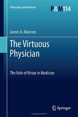{PDF} The Virtuous Physician: The Role of Virtue in Medicine James A. Marcum (auth.)