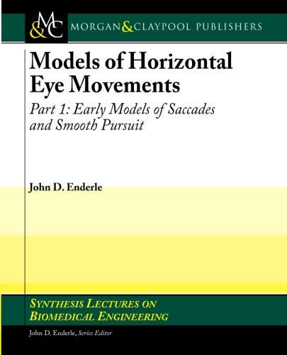 [PDF] Models of Horizontal Eye Movements, Part 1: Early Models of Saccades and Smooth Pursuit (Synthesis Lectures on Biomedical Engineering) John D. Enderle