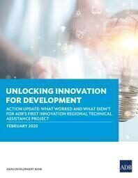 {PDF} Unlocking Innovation for Development : Action Update: What Worked and What Didn't for ADB's First Innovation Regional Technical Assistance Project Asian Development Bank