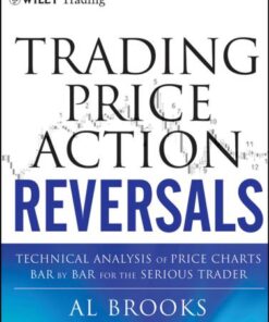 {PDF} Trading Price Action Reversals: Technical Analysis of Price Charts Bar by Bar for the Serious Trader (Wiley Trading) Al Brooks