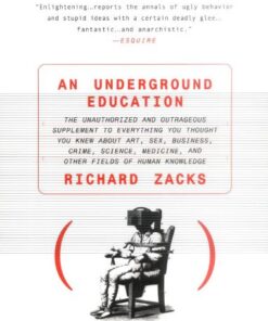 {PDF} An Underground Education : The Unauthorized and Outrageous Supplement to Everything You Thought You Knew About Art, Sex, Business, Crime, Science, Medicine, and Other Fields of Human Richard Zacks