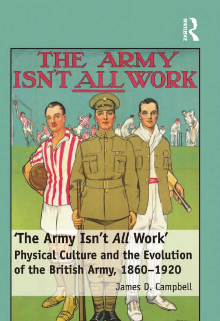 [PDF] 'The Army Isn't All Work': Physical Culture and the Evolution of the British Army, 1860?1920 James D. Campbell