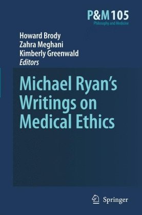 {PDF} Michael Ryan's Writings on Medical Ethics Howard Brody, Zahra Meghani, Kimberley Greenwald (auth.), Howard Brody, Zahra Meghani, Kimberley Greenwald (eds.)