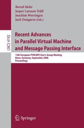 {PDF} Recent Advances in Parallel Virtual Machine and Message Passing Interface: 13th European PVM/MPI User?s Group Meeting Bonn, Germany, September 17-20, 2006 Proceedings Al Geist (auth.), Bernd Mohr, Jesper Larsson Tr?ff, Joachim Worringen, Jack Dongarra (eds.)