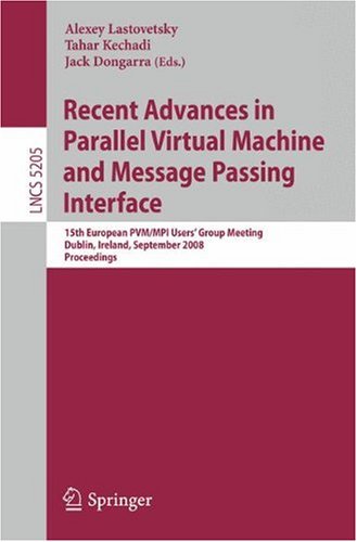 [PDF] Recent Advances in Parallel Virtual Machine and Message Passing Interface: 15th European PVM/MPI Users? Group Meeting, Dublin, Ireland, September 7-10, 2008. Proceedings George Bosilca (auth.), Alexey Lastovetsky, Tahar Kechadi, Jack Dongarra (eds.)