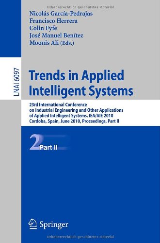 [PDF] Trends in Applied Intelligent Systems, 23rd International Conference on Industrial Engineering and Other Applications of Applied Intelligent Systems, IEA AIE 2010, Cordoba, Spain, June 1-4, 2010, Proceedings, Part II Nicolas Garcia-Pedrajas, Francisco Herrera, Colin Fyfe, Jose Manuel Benitez, Moonis Ali