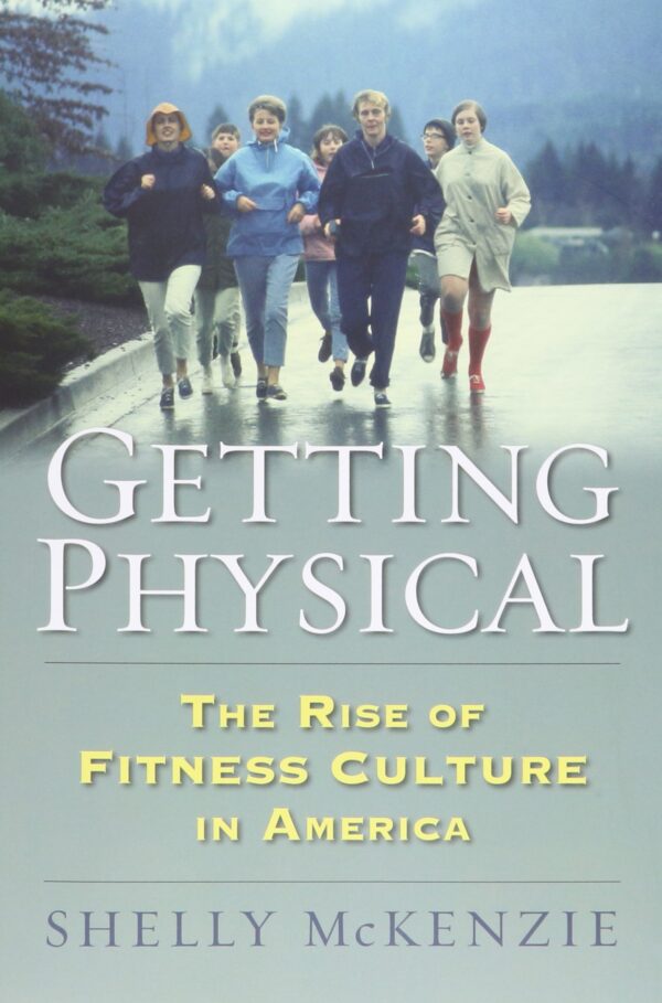 [PDF] Getting Physical: The Rise of Fitness Culture in America Shelly McKenzie