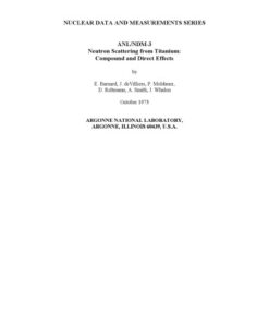 {PDF} Neutron scattering from titanium : compound and direct effects Smith, A.; Whalen, J.; Reitmann, D.; Barnard, E.; Moldauer, P.; deVilliers, J.; Argonne National Lab.; United States. Dept. of Energy. Office of Scientific and Technical Information