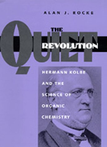 [PDF] The Quiet Revolution: Hermann Kolbe and the Science of Organic Chemistry (California Studies in the History of Science) Alan J. Rocke