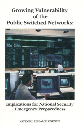 {PDF} Growing Vulnerability of the Public Switched Networks: Implications for National Security Emergency Preparedness the Committee on Review of Switching, Synchronization and Network Control in National Security Telecommunications, Board on Telecommunications and Computer Applications, Commission on Engineering and Technical Systems, National Research Council.