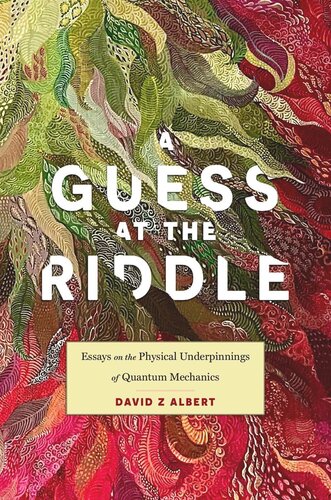 [PDF] A Guess at the Riddle: Essays on the Physical Underpinnings of Quantum Mechanics David Z Albert