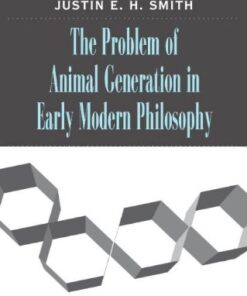 {PDF} The Problem of Animal Generation in Early Modern Philosophy Justin E. H. Smith