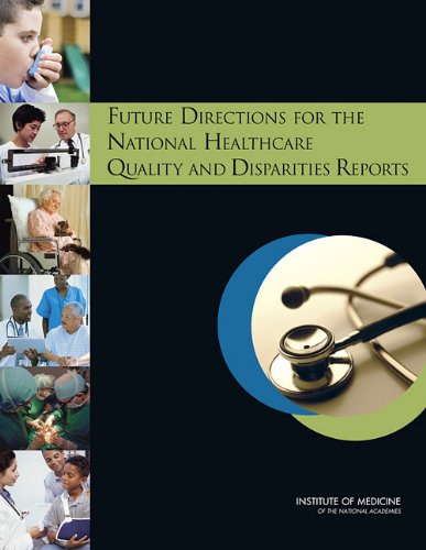 [PDF] Future Directions for the National Healthcare Quality and Disparities Reports Committee on Future Directions for the National Healthcare Quality and Disparities Reports, Institute of Medicine