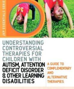 {PDF} Understanding Controversial Therapies for Children With Autism, Attention Deficit Disorder, and Other Learning Disabilities: A Guide to Complementary and Alternative Medicine (Jkp Essentials Series) Lisa A. Kurtz