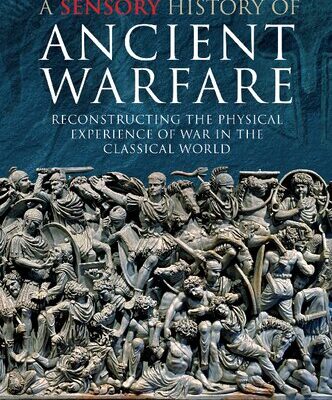 [PDF] A Sensory History of Ancient Warfare: Reconstructing the Physical Experience of War in the Classical World Conor Whately