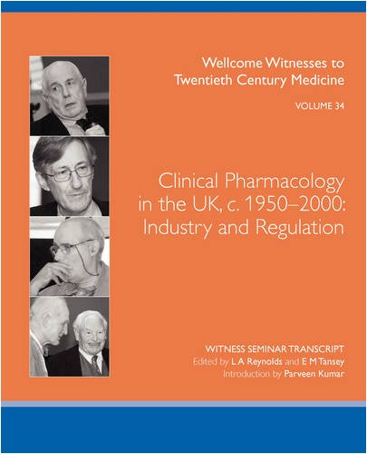 {PDF} Clinical Pharmacology in the UK, c. 1950-2000: Industry and regulation (Wellcome Witnesses to Twentieth Century Medicine Vol 34) L A Reynolds, E M Tansey (Editors)