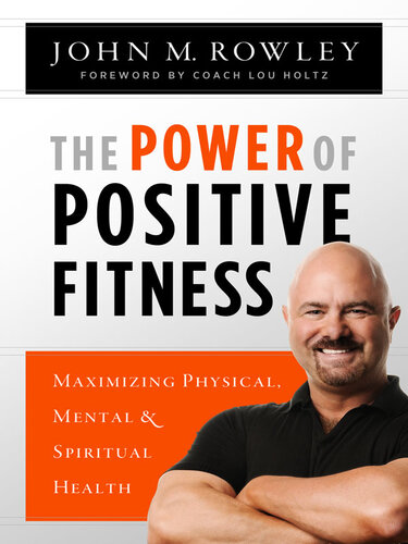 [PDF] The Power of Positive Fitness: Maximizing Physical, Mental and Spiritual Health John Rowley