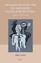 [PDF] Praxagoras of Cos on arteries, pulse and pneuma : fragments and interpretation Lewis, Orly