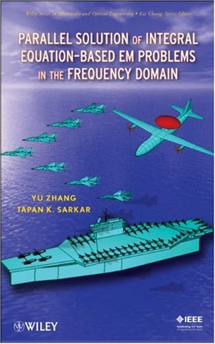 {PDF} Parallel Solution of Integral Equation-Based EM Problems in the Frequency Domain (Wiley Series in Microwave and Optical Engineering) Y. Zhang, T. K. Sarkar