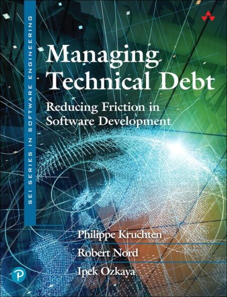 {PDF} Managing Technical Debt: Reducing Friction in Software Development (SEI Series in Software Engineering) Philippe Kruchten, Robert Nord, Ipek Ozkaya