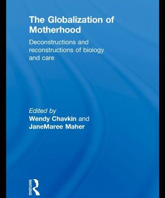 {pdf} The Globalization of Motherhood: Deconstructions and reconstructions of biology and care (Routledge Research in Comparative Politics) Wendy Chavkin and JaneMaree Maher (Editors)