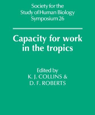 {pdf} Capacity for Work in the Tropics (Society for the Study of Human Biology Symposium Series) K. J. Collins, Derek F. Roberts