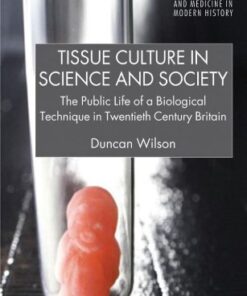 {PDF} Tissue Culture in Science and Society: The Public Life of a Biological Technique in Twentieth Century Britain Duncan Wilson