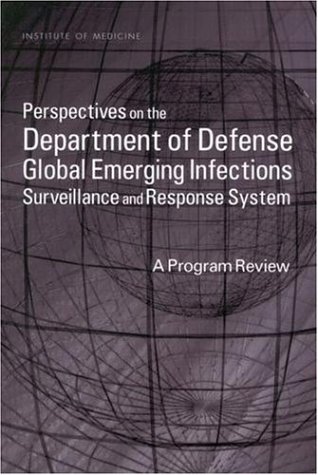 [PDF] Perspectives on the Department of Defense Global Emerging Infections: Surveillance and Response System, A Program Review Committee to Review the Department of Defense Global Emerging Infections Surveillance and Response System, Medical Follow-Up Agency, Institute of Medicine