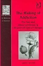 {PDF} The making of addiction : the 'use and abuse' of opium in nineteenth-century Britain Louise Foxcroft