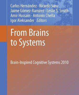 [PDF] From Brains to Systems: Brain-Inspired Cognitive Systems 2010 Ricardo Sanz, Carlos Hern?ndez, Jaime G?mez-Ramirez (auth.), Carlos Hern?ndez, Ricardo Sanz, Jaime G?mez-Ramirez, Leslie S. Smith, Amir Hussain, Antonio Chella, Igor Aleksander (eds.)
