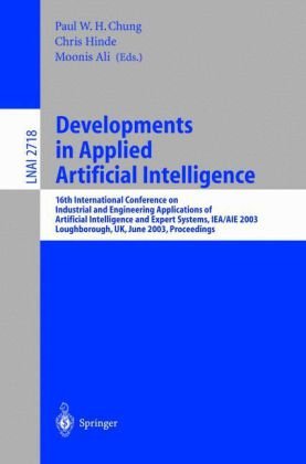 {PDF} Developments in Applied Artificial Intelligence: 16th International Conference on Industrial and Engineering Applications of Artificial Intelligence and Expert Systems, IEA/AIE 2003 Loughborough, UK, June 23?26, 2003 Proceedings Yvonne Power, Parisa A. Bahri (auth.), Paul W. H. Chung, Chris Hinde, Moonis Ali (eds.)