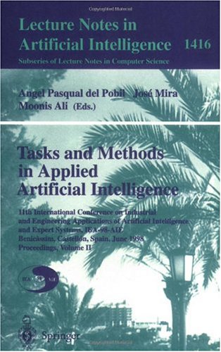 {PDF} Tasks and Methods in Applied Artificial Intelligence: 11th International Conference on Industrial and Engineering Applications of Artificial Intelligence and Expert Systems IEA-98-AIE Benic? ssim, Castell?n, Spain, June 1?4, 1998 Proceedings, Volume II Roberto Moreno D?az (auth.), Angel Pasqual del Pobil, Jos? Mira, Moonis Ali (eds.)
