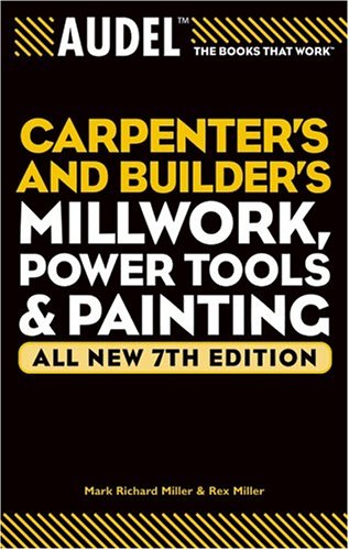 {PDF} Audel Carpenters and Builders Millwork, Power Tools, and Painting (Audel Technical Trades Series) Mark Richard Miller, Rex Miller