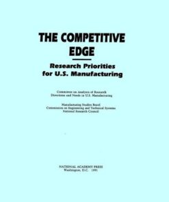 {PDF} The Competitive Edge: Research Priorities for U.S. Manufacturing Committee on Analysis of Research Directions and Needs in U.S. Manufacturing, Commission on Engineering and Technical Systems, National Research Council