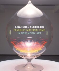 [PDF] A Capsule Aesthetic: Feminist Materialisms in New Media Art