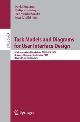 [PDF] Task Models and Diagrams for User Interface Design: 8th International Workshop, TAMODIA 2009, Brussels, Belgium, September 23-25, 2009, Revised Selected ...   Programming and Software Engineering) David England, Philippe Palanque, Jean Vanderdonckt, Peter Wild