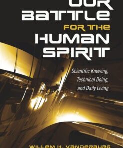 {PDF} Our Battle for the Human Spirit: Scientific Knowing, Technical Doing, and Daily Living Willem H. Vanderburg