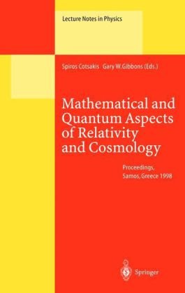 [PDF] Mathematical and Quantum Aspects of Relativity and Cosmology: Proceeding of the Second Samos Meeting on Cosmology, Geometry and Relativity Held at Pythagoreon, Samos, Greece, 31 August?4 September 1998 Yvonne Choquet-Bruhat (auth.), Spiros Cotsakis, Gary W. Gibbons (eds.)