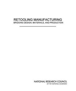 [PDF] Retooling manufacturing: bridging design, materials, and production National Research Council (U.S.). Board on Manufacturing and Engineering Design, National Research Council (U.S.). Committee on Bridging Design and Manufacturing, National Research Council (U.S.). National Materials Advisory Board