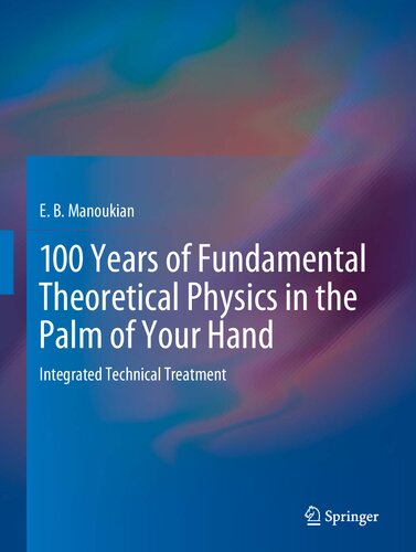 {PDF} 100 Years of Fundamental Theoretical Physics in the Palm of Your Hand: Integrated Technical Treatment E. B. Manoukian