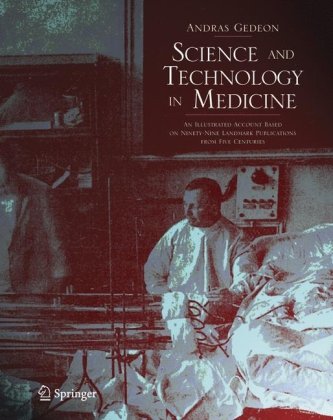[PDF] Science and Technology in Medicine: An Illustrated Account Based on Ninety-Nine Landmark Publications from Five Centuries Andras Gedeon