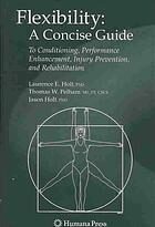 {PDF} Flexibility : a concise guide to conditioning, performance enhancement, injury prevention, and rehabilitation Laurence E Holt; Thomas W Pelham; Jason Holt