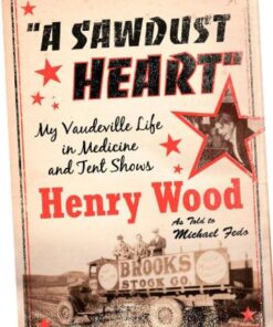 [PDF] A Sawdust Heart: My Vaudeville Life in Medicine and Tent Shows Henry Wood, Michael Fedo