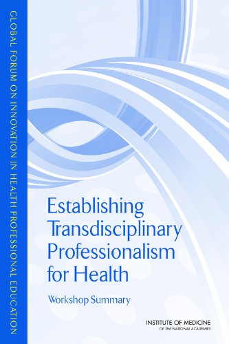 [PDF] Establishing Transdisciplinary Professionalism for Improving Health Outcomes: Workshop Summary Global Forum on Innovation in Health Professional Education, Board on Global Health, Institute of Medicine, Patricia A. Cuff