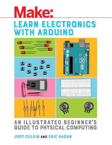 [PDF] Make: learn electronics with Arduino: an illustrated beginner's guide to physical computing / Jody Culkin and Eric Hagan Culkin, Jody;Hagan, Eric
