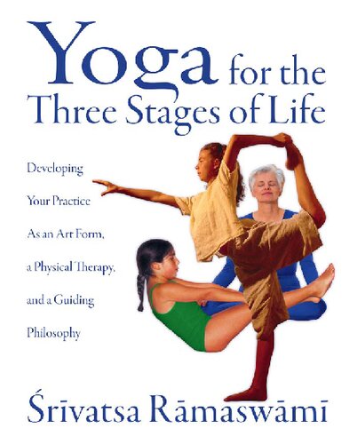 [PDF] Yoga for the Three Stages of Life: Developing Your Practice As an Art Form, a Physical Therapy, and a Guiding Philosophy Srivatsa Ramaswami
