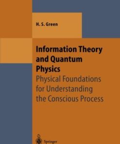 {pdf} Information Theory and Quantum Physics: Physical Foundations for Understanding the Conscious Process Herbert S. Green